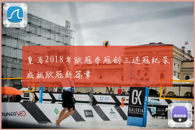 皇马2018年欧冠夺冠创三连冠纪录成就欧冠新篇章