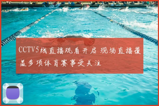 CCTV5线直播观看开启 现场直播覆盖多项体育赛事受关注