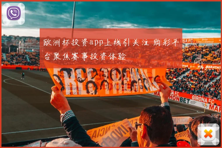 欧洲杯投资app上线引关注 购彩平台聚焦赛事投资体验