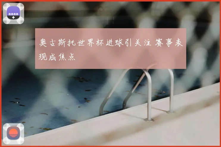 奥古斯托世界杯进球引关注 赛事表现成焦点