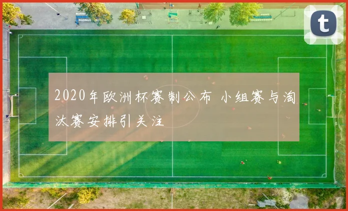 2020年欧洲杯赛制公布 小组赛与淘汰赛安排引关注