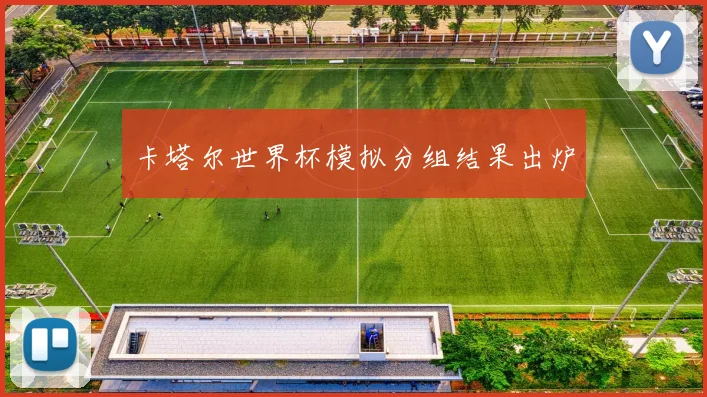 卡塔尔世界杯模拟分组结果出炉