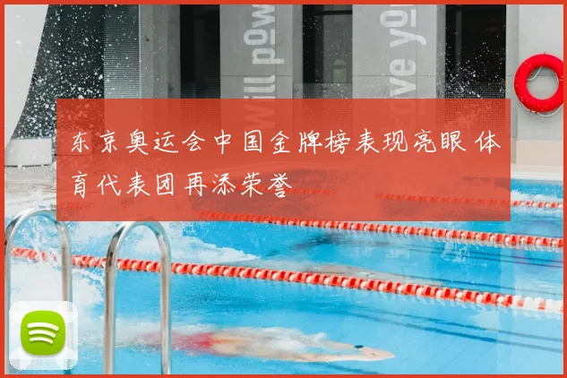 东京奥运会中国金牌榜表现亮眼 体育代表团再添荣誉