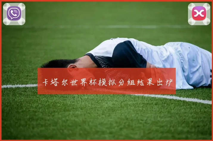 卡塔尔世界杯模拟分组结果出炉