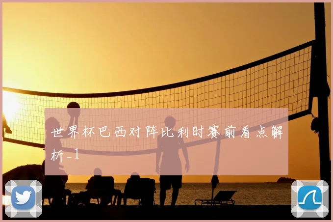 世界杯巴西对阵比利时赛前看点解析_1