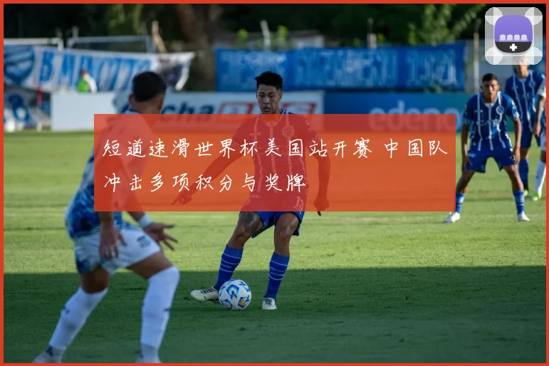 短道速滑世界杯美国站开赛 中国队冲击多项积分与奖牌